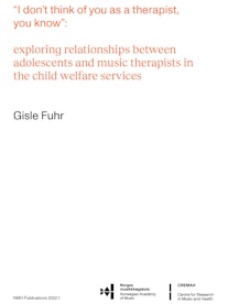 Forsiden av Gisle Fuhrs doktoravhandling. Den heter 'I dont't think of you as a therapist, you know: exploring relationships between adolescents and music therapists in the child welfare services