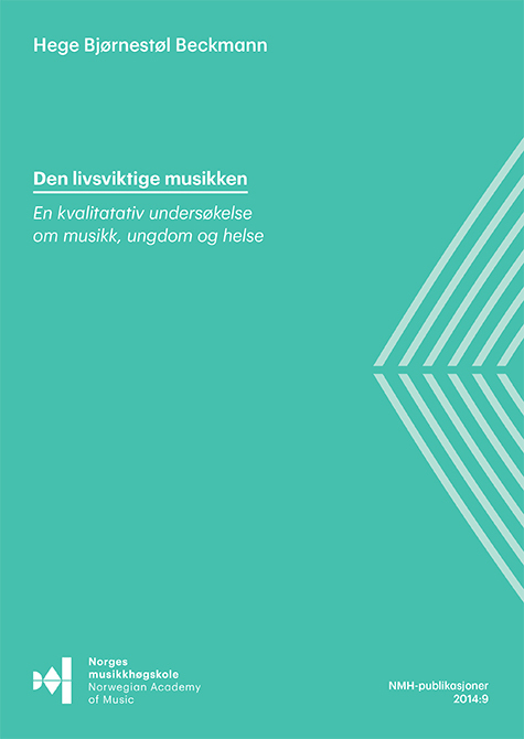 Forsiden til Den livsviktige musikken, "En kvalitativ undersøkelse om musikk, ungdom og helse", av Hege B. Beckmann.