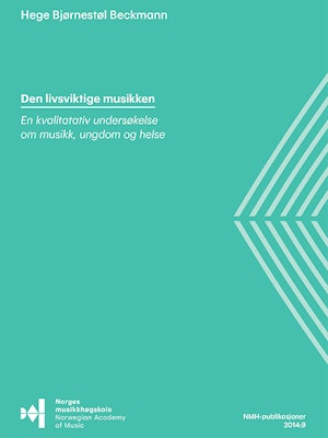 Forsiden til Den livsviktige musikken, "En kvalitativ undersøkelse om musikk, ungdom og helse", av Hege B. Beckmann.