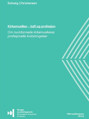 Forsiden til Kirkemusiker – kall og profesjon, "Om nyutdannede kirkemusikers profesjonelle livsbetingelser", av Solveig Christensen.