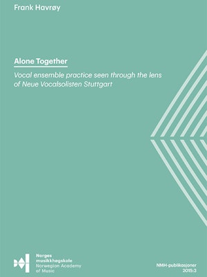 Forsiden til "Alone together. Vocal ensemble practice seen through the lens of Neue Vocalsolisten Stuttgar" av Frank Havrøy.