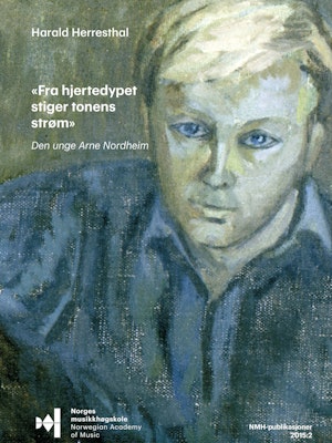 Forsiiden til "Fra hjertedypet stiger tonens strøm": den unge Arne Nordheim# av Harald Herresthal.