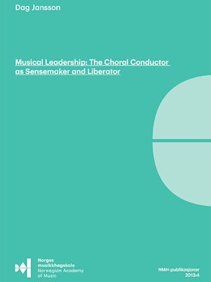 Forsiden til "Musical Leadership: The Choral Conductor as Sensemaker and Liberator" av Dag Jansson.