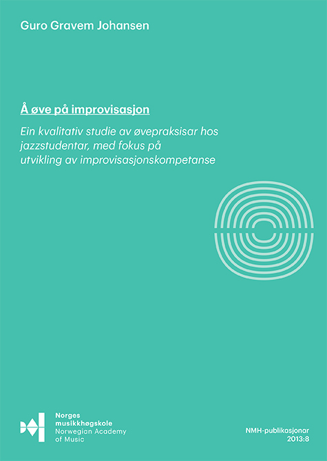 Forsiden til Å øve på improvisasjon, "Ein kvalitativ studie av øvepraksisar hos jazzstudentar, med fokus på utvikling av improvisasjonskompetanse", av Guro Gravem Johansen.
