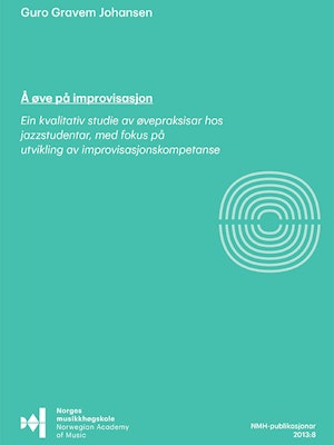 Forsiden til Å øve på improvisasjon, "Ein kvalitativ studie av øvepraksisar hos jazzstudentar, med fokus på utvikling av improvisasjonskompetanse", av Guro Gravem Johansen.