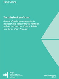 Forsiden til The Polyphonic Performer, "A study of performance practice in music for solo cello by Morton Fieldman, Helmut Lachenmann, Klaus K. Huber and Simon Steen-Andersen", av Tanja Orning.