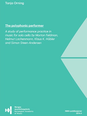 Forsiden til The Polyphonic Performer, "A study of performance practice in music for solo cello by Morton Fieldman, Helmut Lachenmann, Klaus K. Huber and Simon Steen-Andersen", av Tanja Orning.