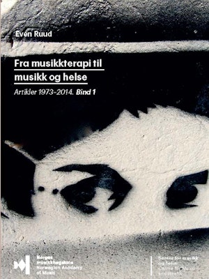 Forsiden til "Fra musikkterapi til musikk og helse: Artikler 1973–2014, bind 1" av Even Ruud.